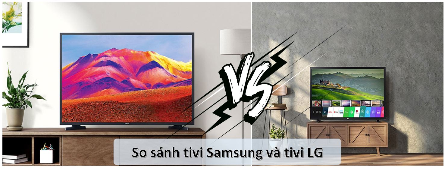 So sánh TV Samsung và LG, loại nào bền hơn và đáng mua hơn?